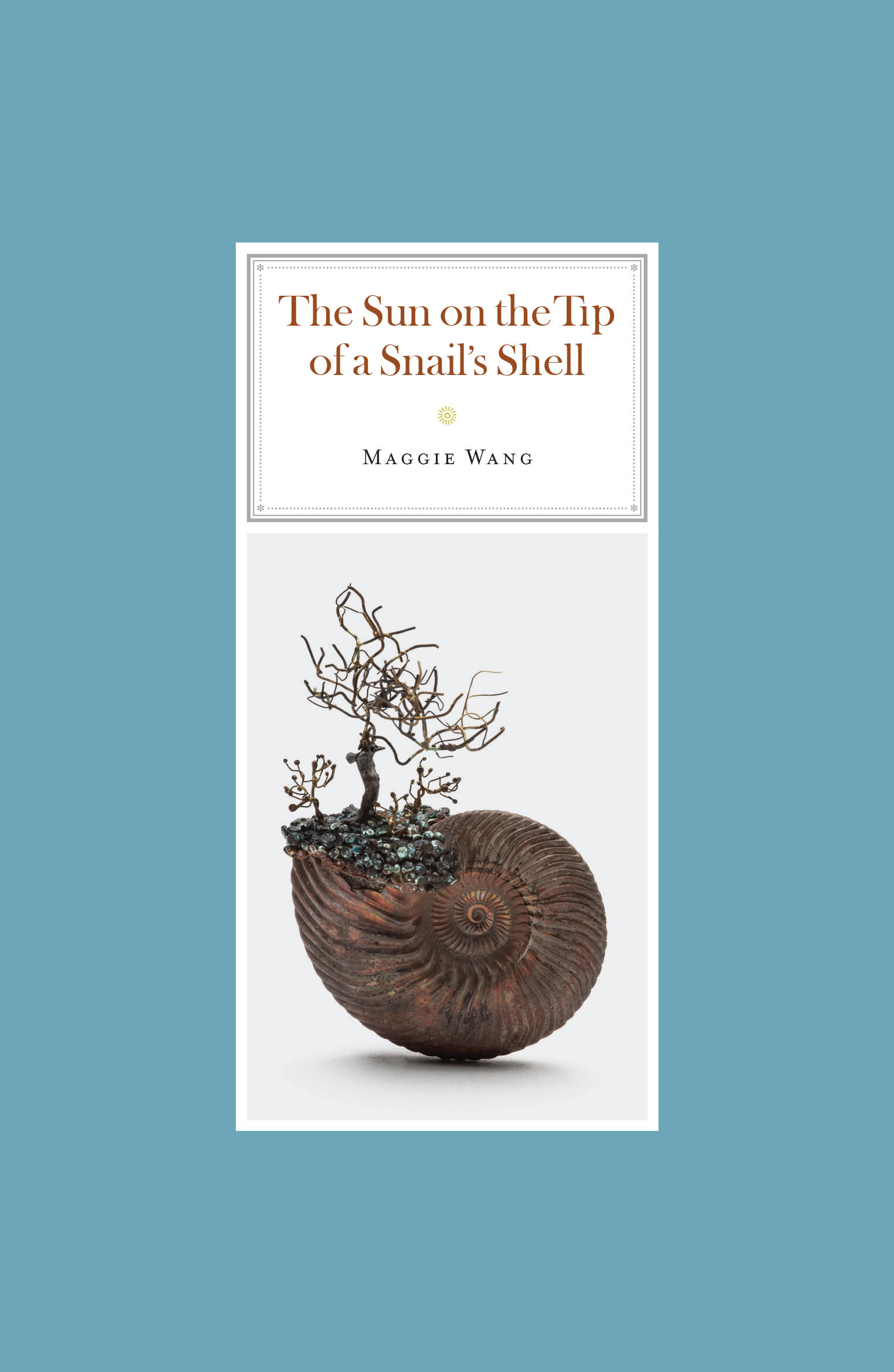 The Sun on the Tip of a Snail’s Shell by Maggie Wang